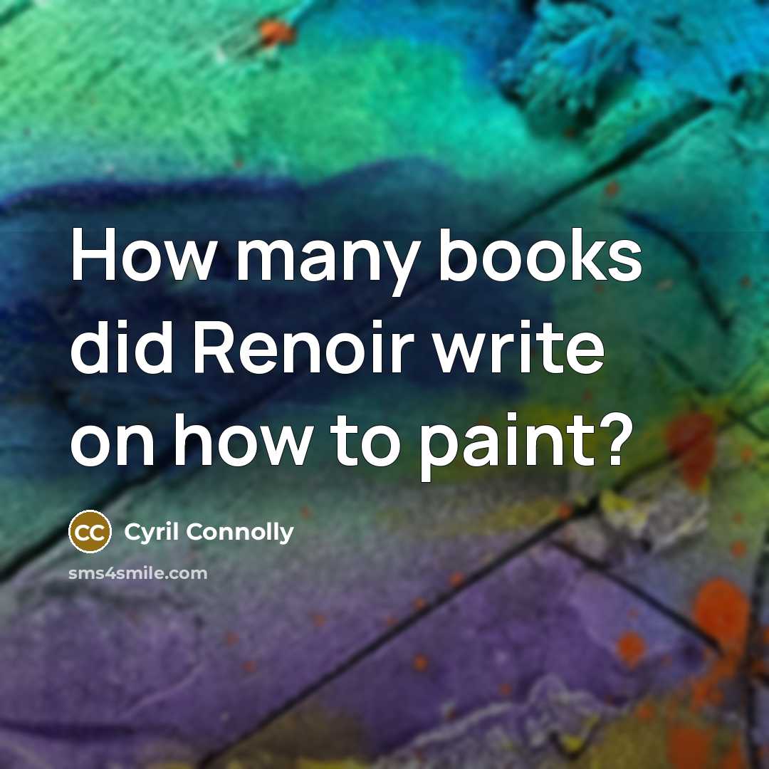 “How many books did Renoir write on how to paint?…” quote by Cyril Connolly