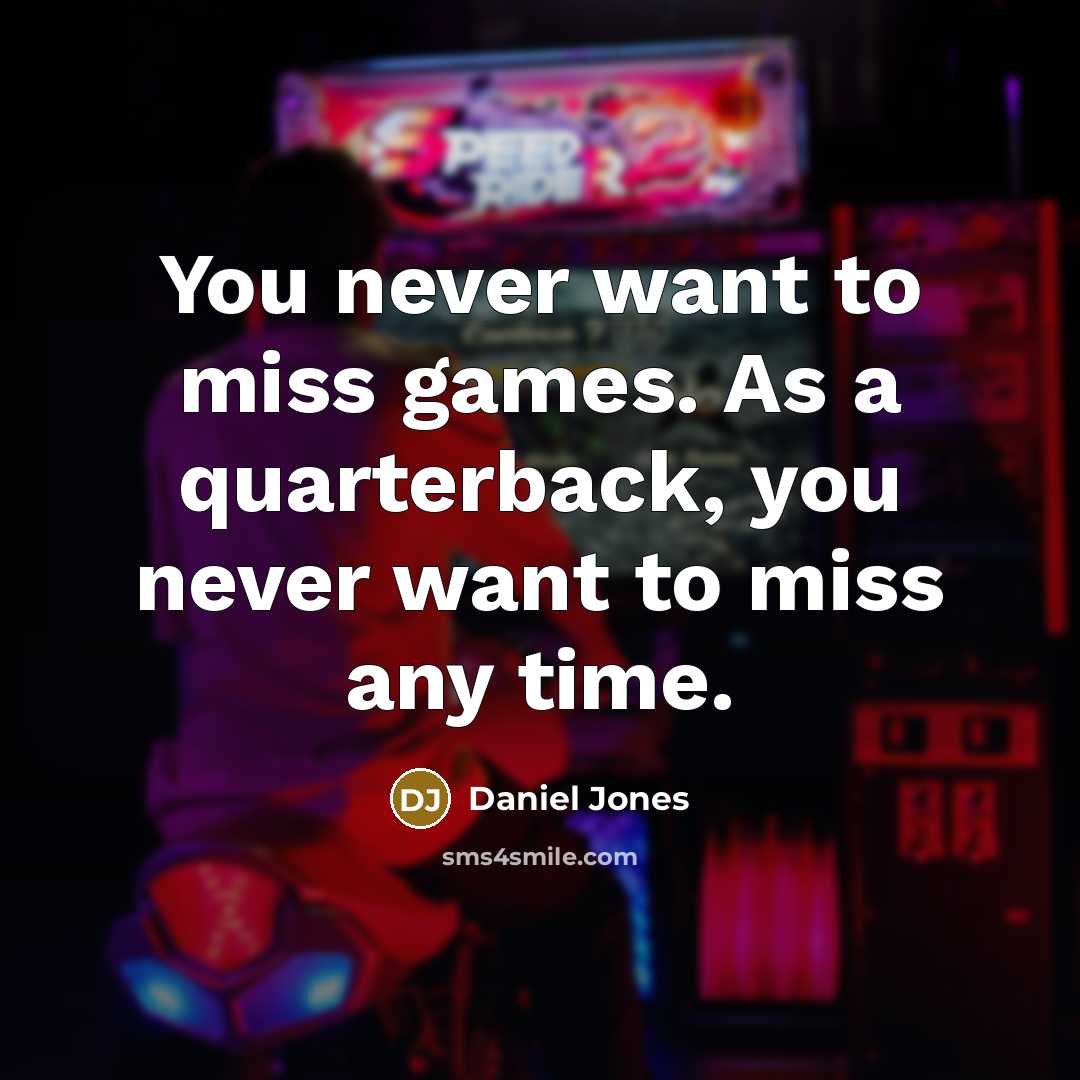 “You never want to miss games. As a quarterback, you never want to miss any time.” quote by Daniel Jones