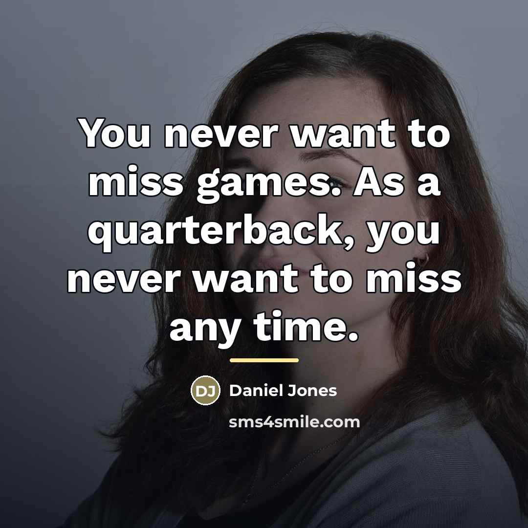 “You never want to miss games. As a quarterback, you…” quote by Daniel Jones