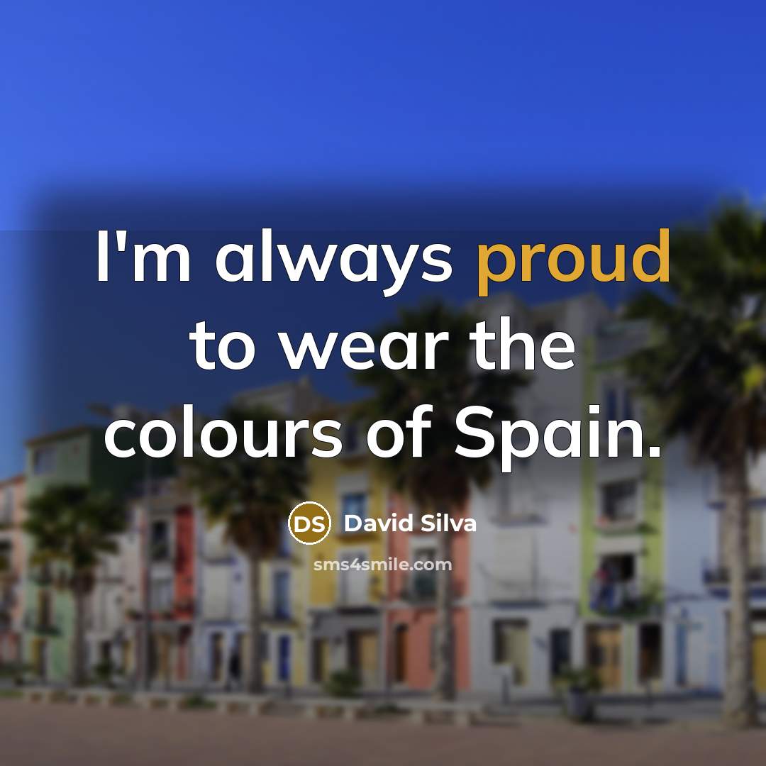 “I'm always proud to wear the colours of Spain.…” quote by David Silva