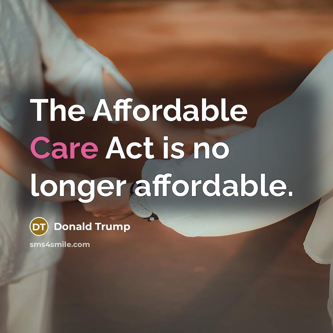 “The Affordable Care Act is no longer affordable.…” quote by Donald Trump