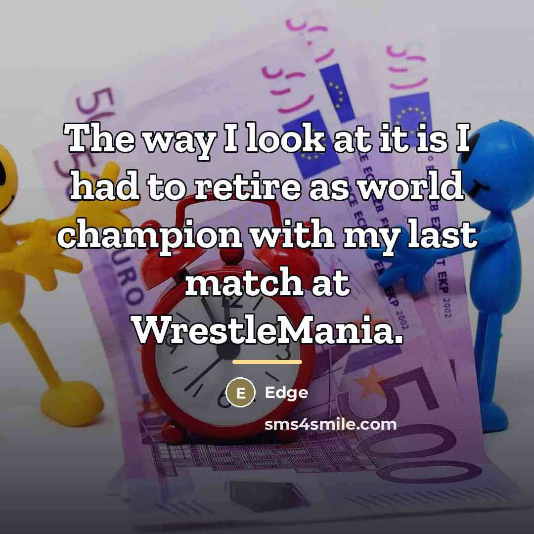 “The way I look at it is I had to…” quote by Edge