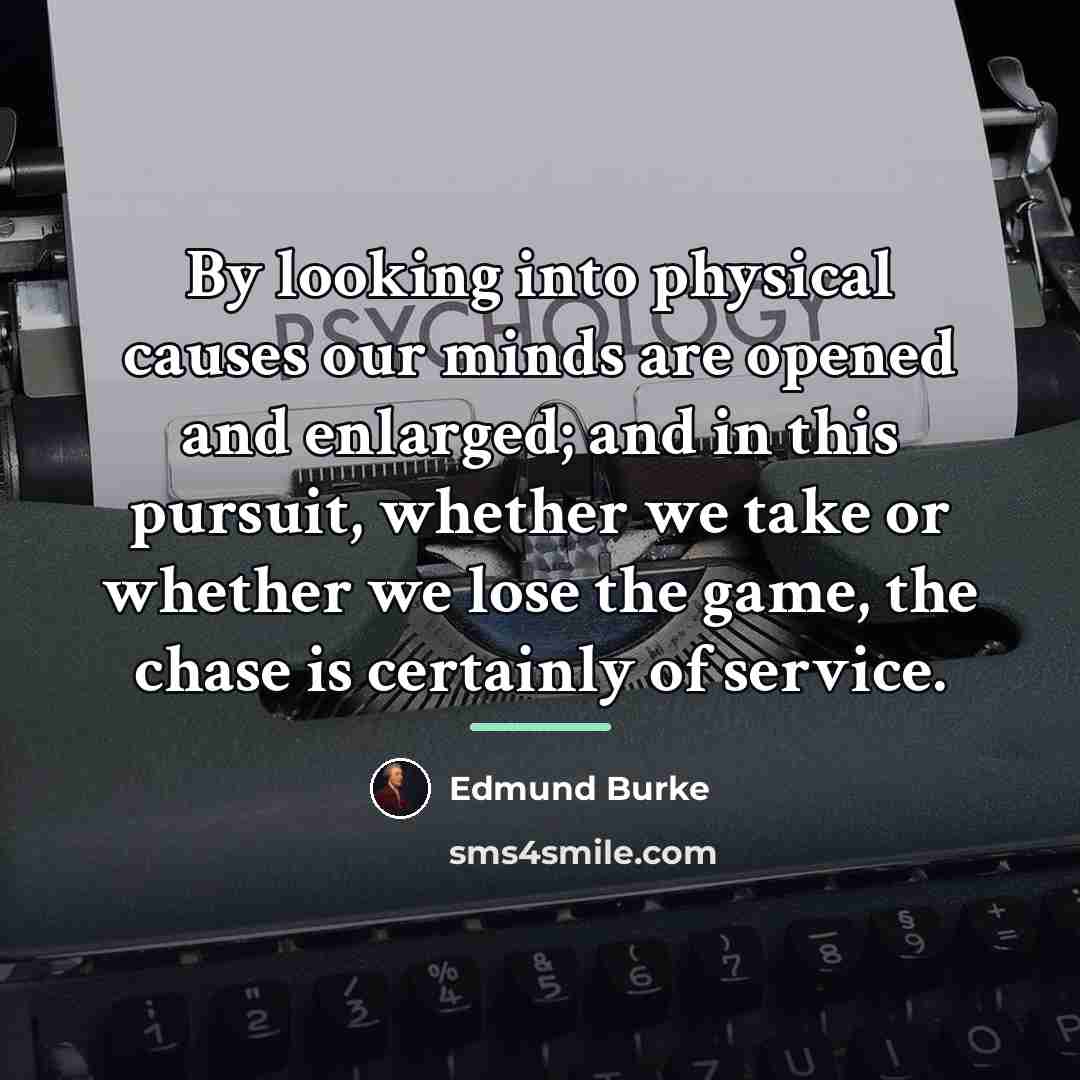 “By looking into physical causes our minds are opened and…” quote by Edmund Burke