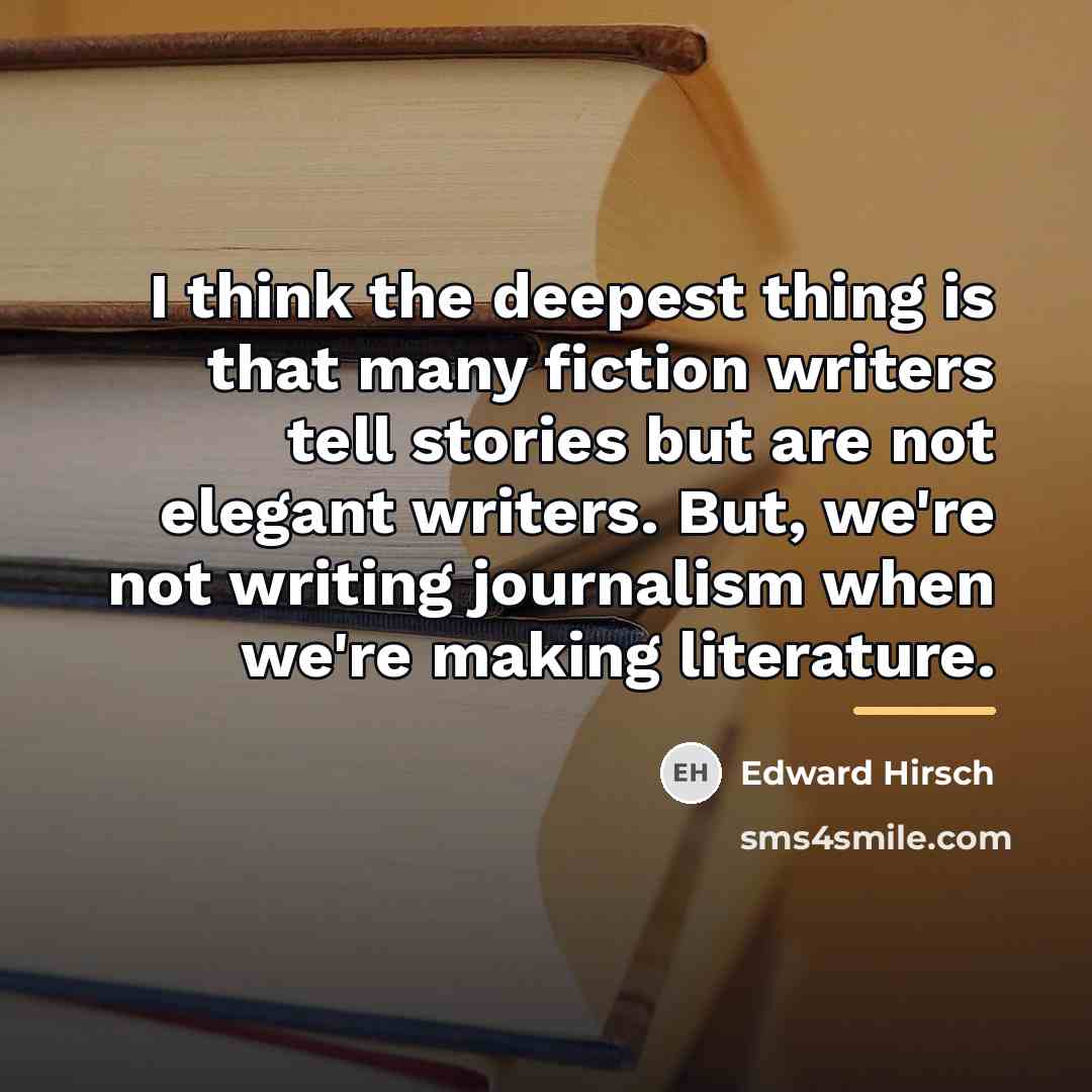 “I think the deepest thing is that many fiction writers…” quote by Edward Hirsch