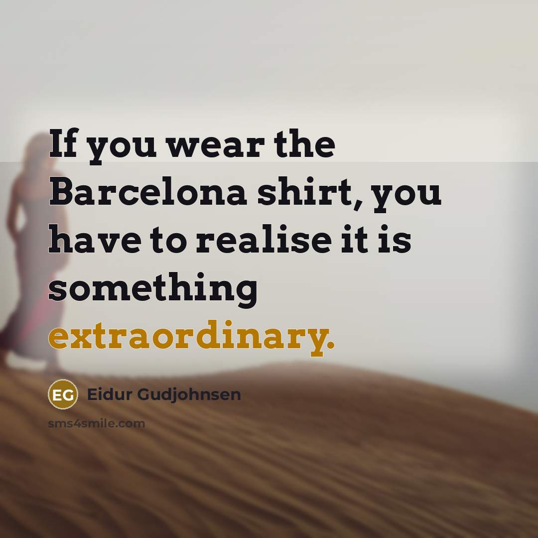“If you wear the Barcelona shirt, you have to realise…” quote by Eidur Gudjohnsen