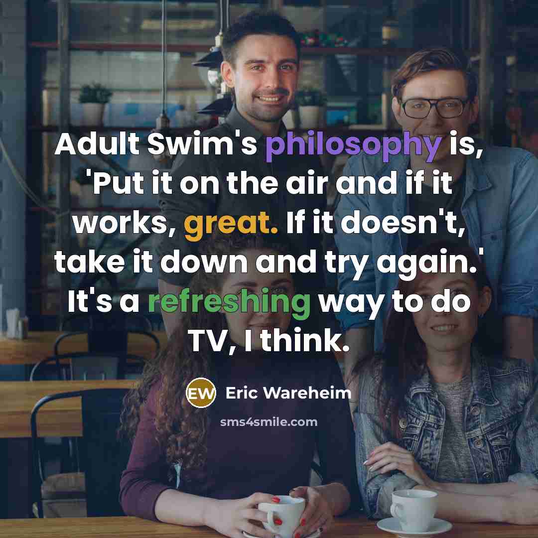“Adult Swim's philosophy is, 'Put it on the air and…” quote by Eric Wareheim