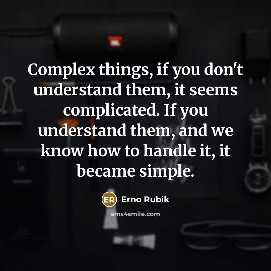 “Complex things, if you don't understand them, it seems complicated.…” quote by Erno Rubik