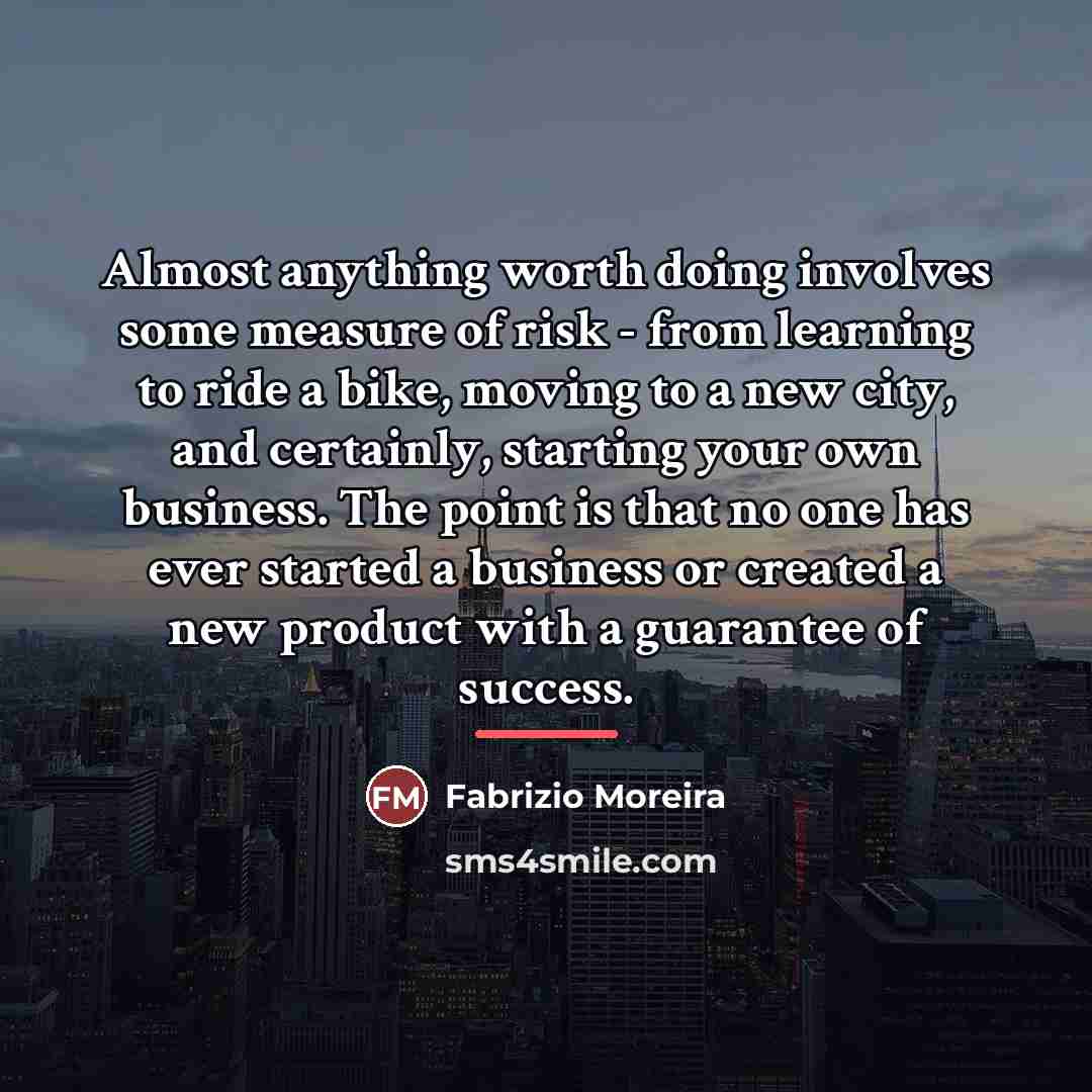 “Almost anything worth doing involves some measure of risk -…” quote by Fabrizio Moreira