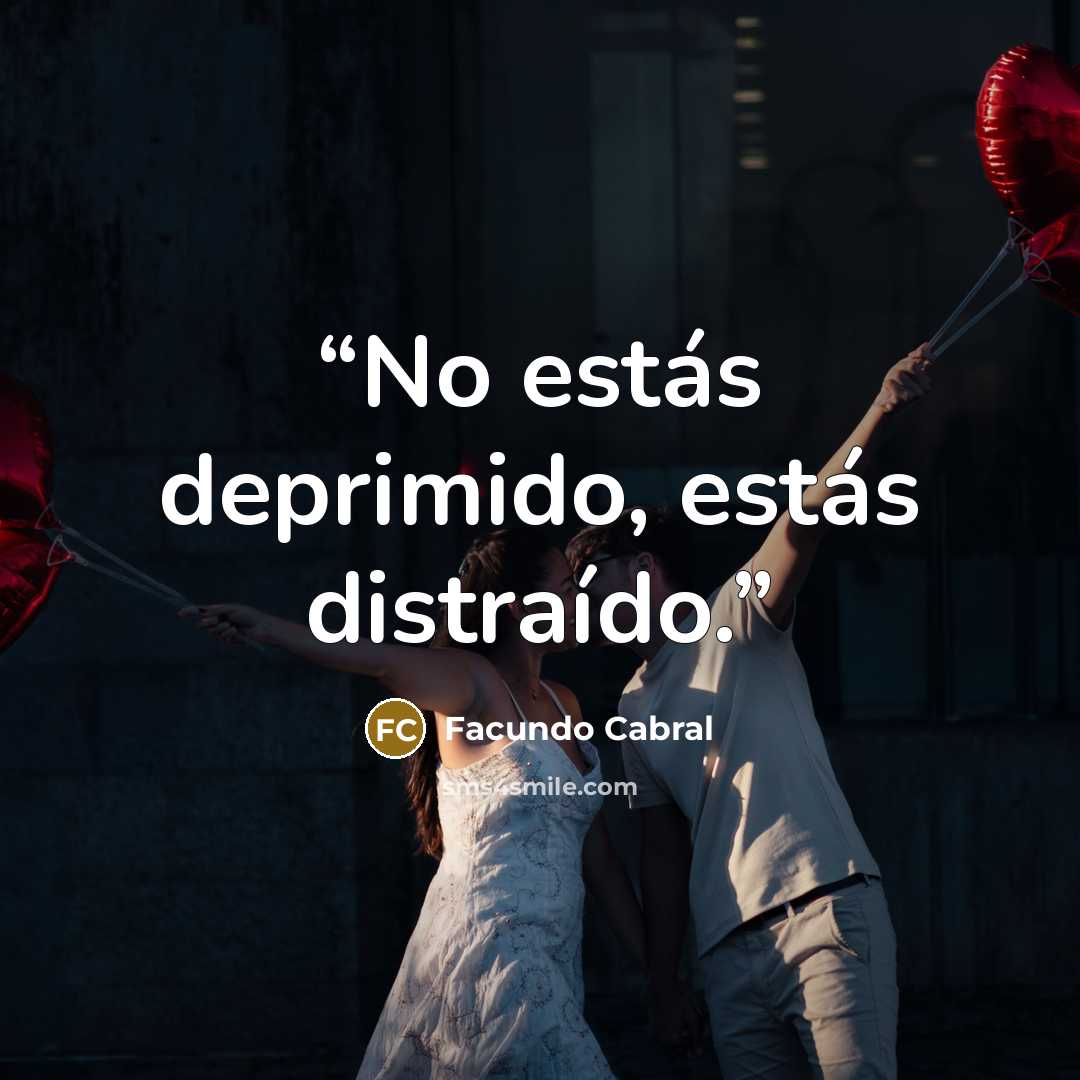 “No estás deprimido, estás distraído.” quote by Facundo Cabral