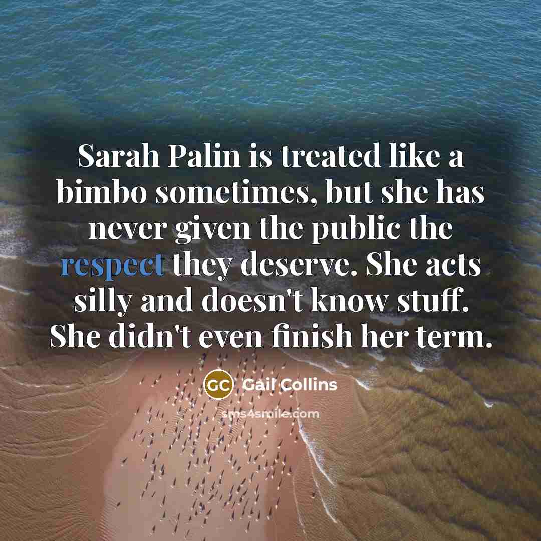 “Sarah Palin is treated like a bimbo sometimes, but she…” quote by Gail Collins