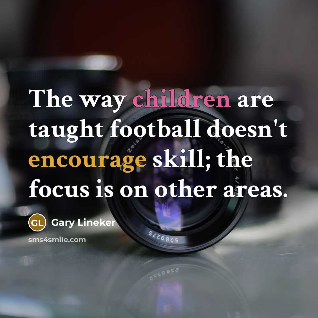 “The way children are taught football doesn't encourage skill; the…” quote by Gary Lineker