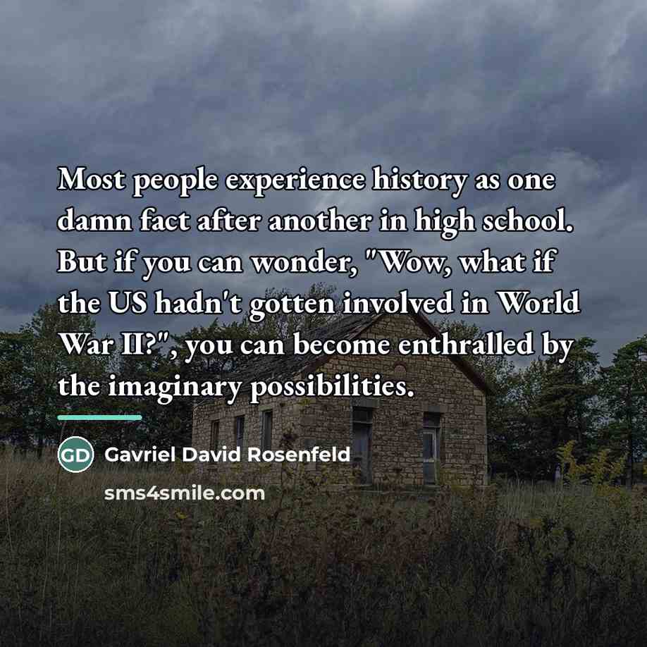 “Most people experience history as one damn fact after another…” quote by Gavriel David Rosenfeld