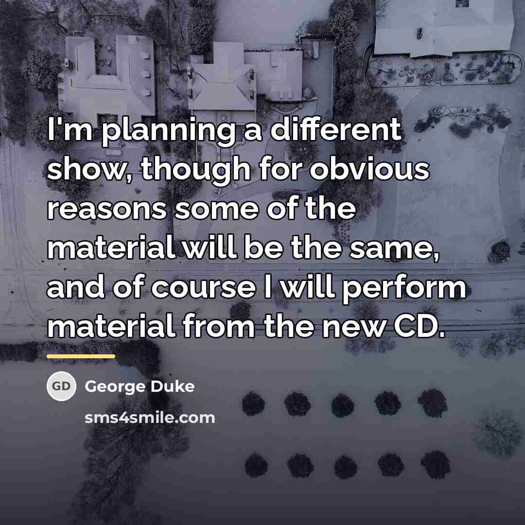 “I'm planning a different show, though for obvious reasons some…” quote by George Duke