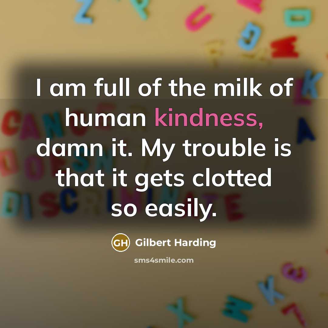 “I am full of the milk of human kindness, damn…” quote by Gilbert Harding