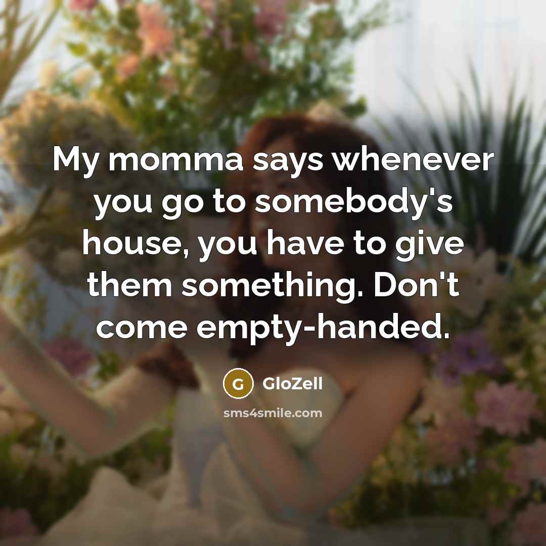 “My momma says whenever you go to somebody's house, you…” quote by GloZell