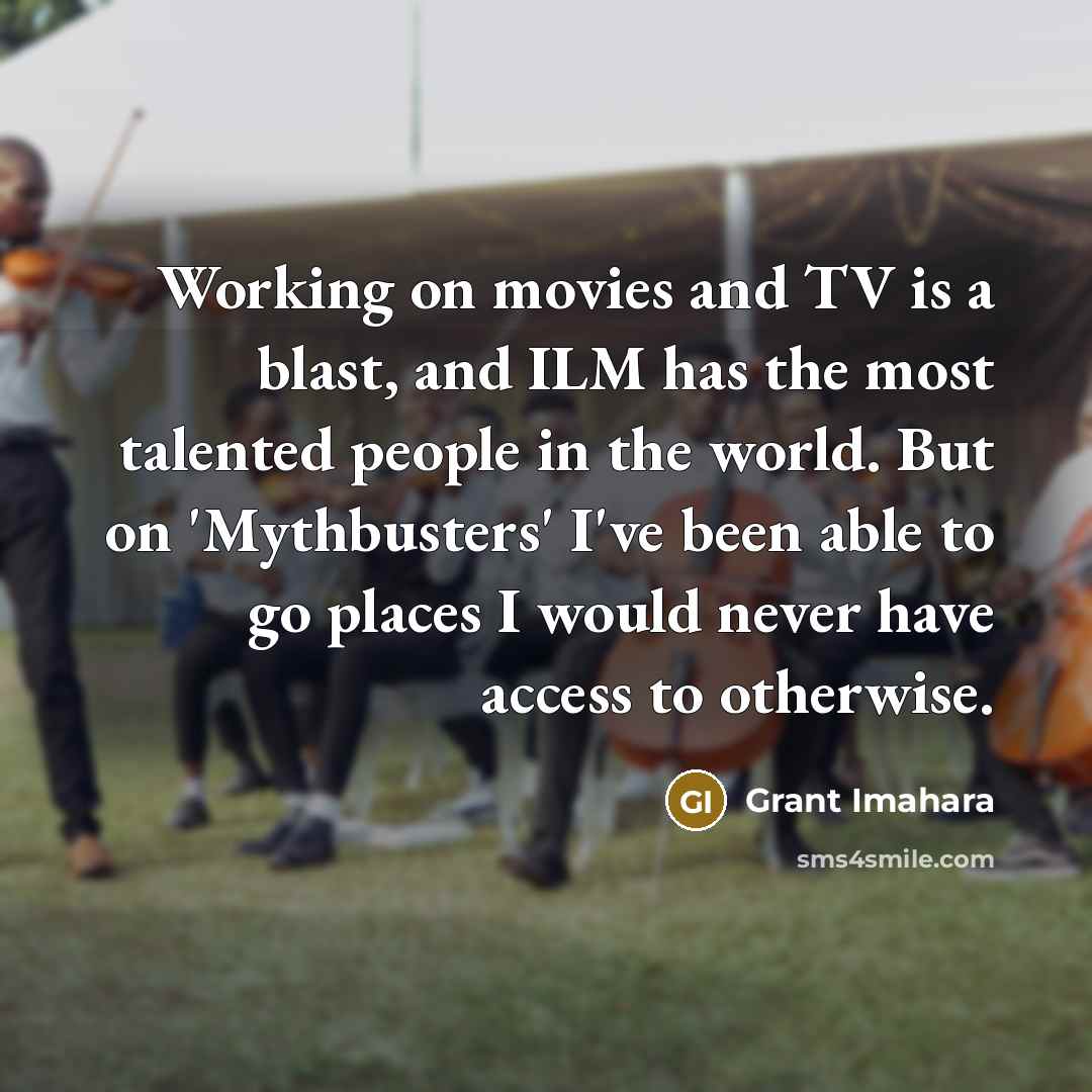 “Working on movies and TV is a blast, and ILM…” quote by Grant Imahara