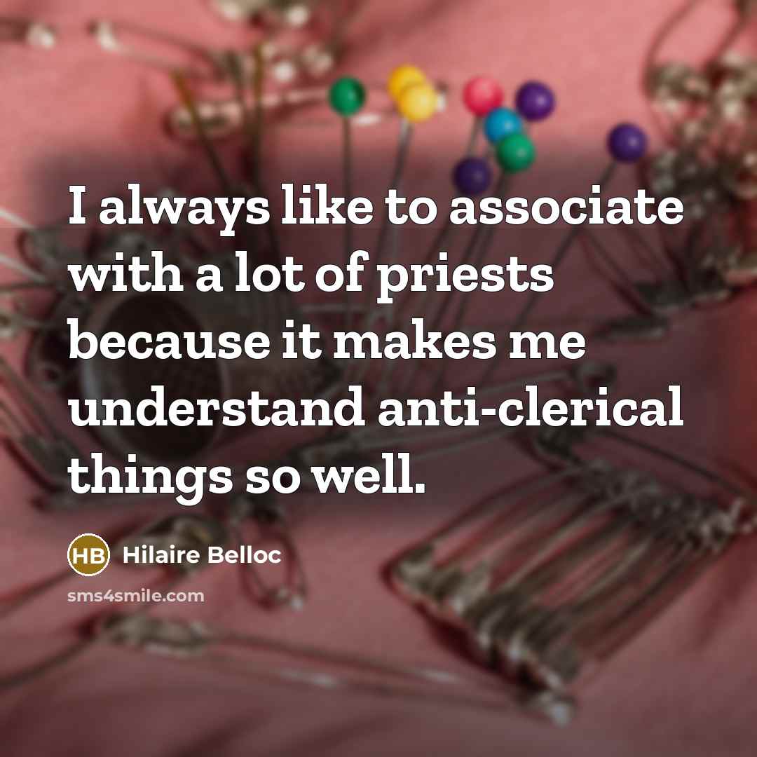 “I always like to associate with a lot of priests…” quote by Hilaire Belloc