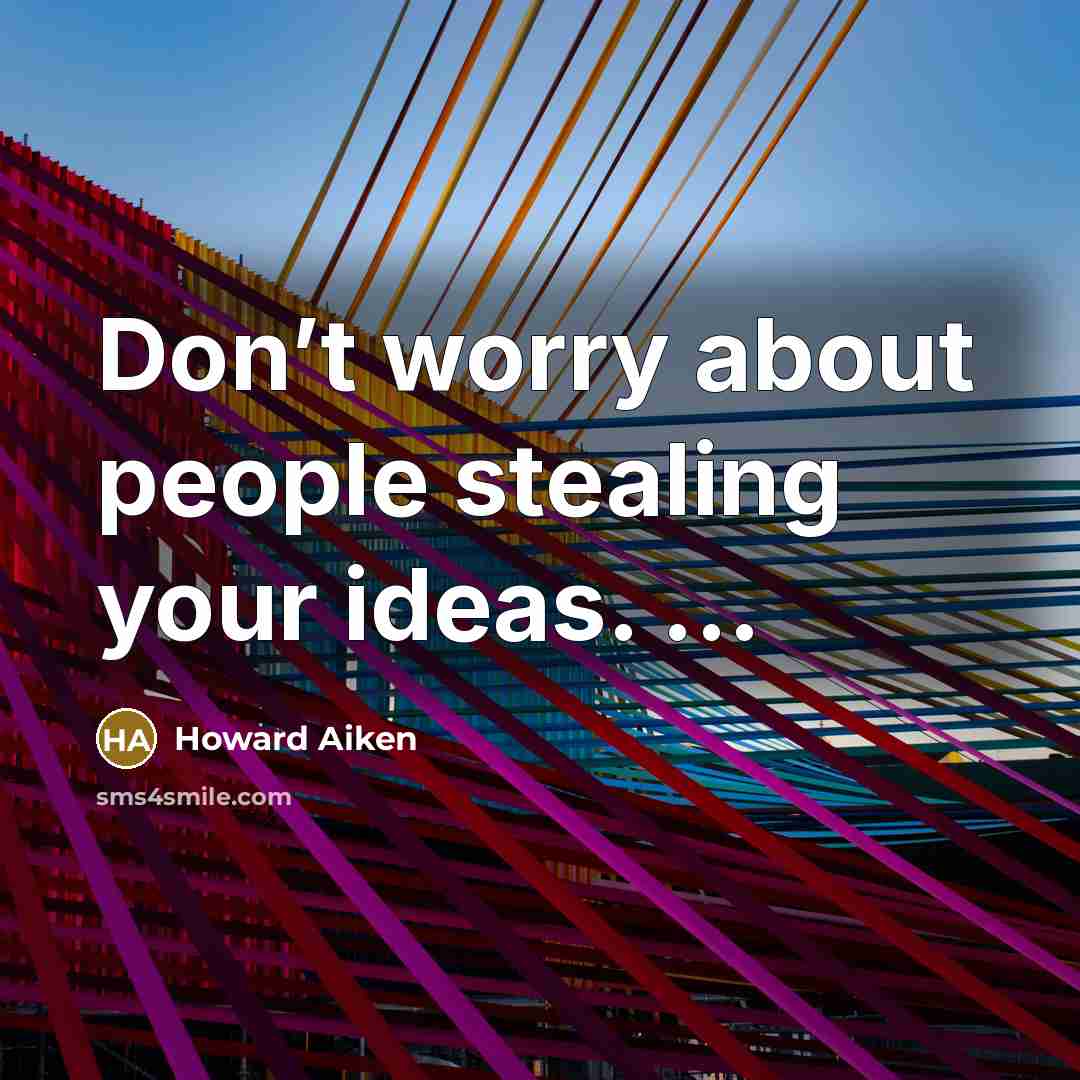“Don’t worry about people stealing your ideas. ...…” quote by Howard Aiken