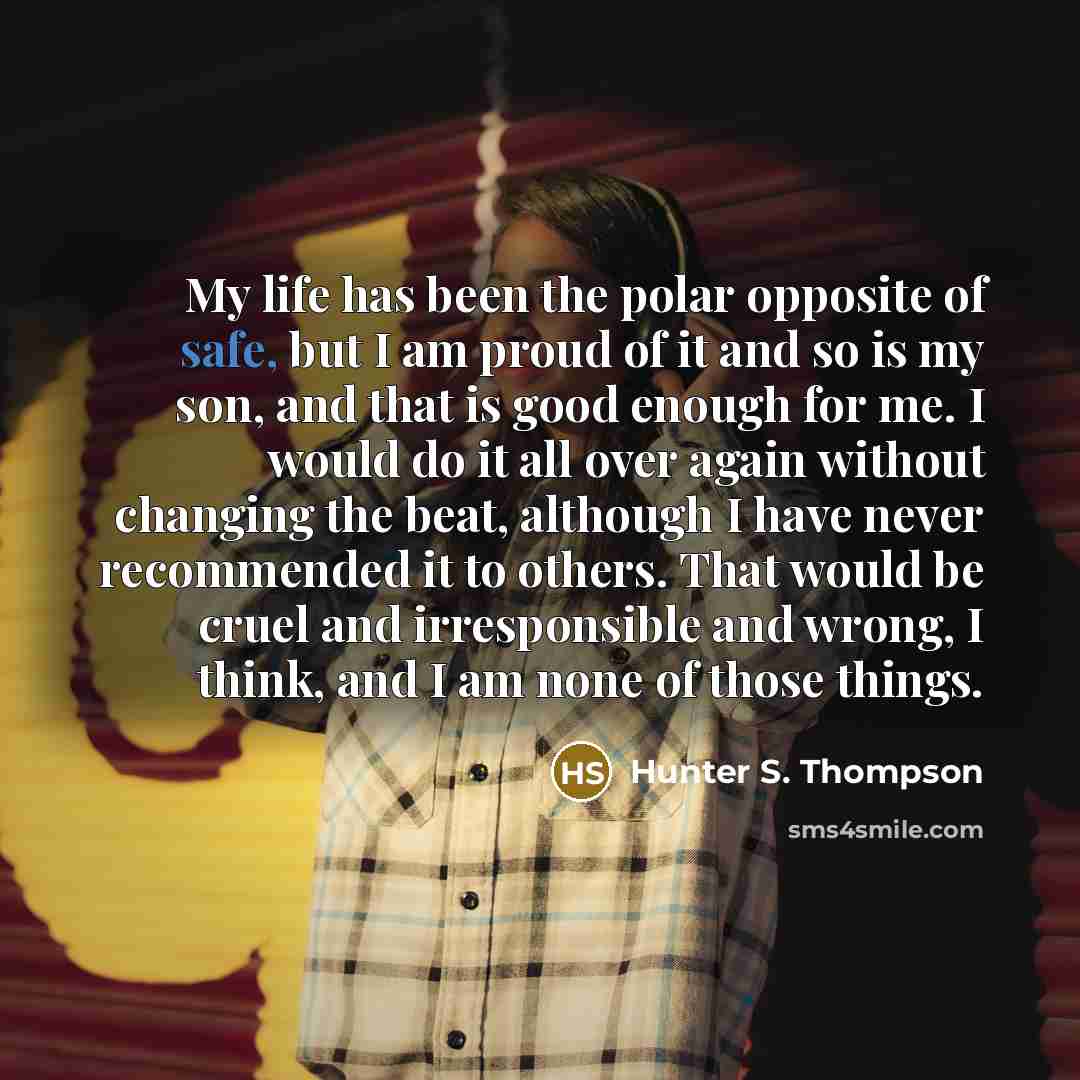 “My life has been the polar opposite of safe, but…” quote by Hunter S. Thompson