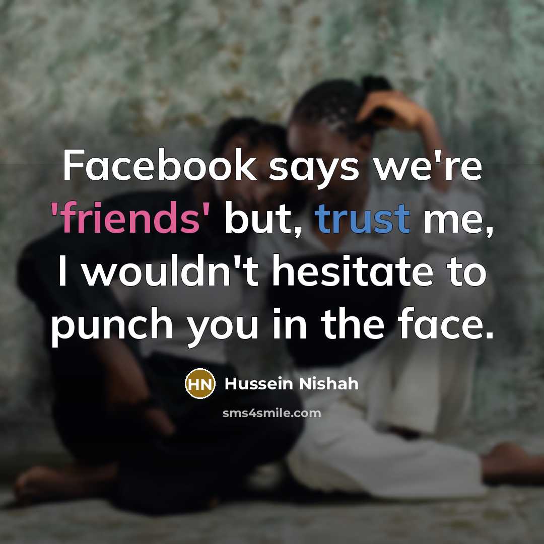 “Facebook says we're 'friends' but, trust me, I wouldn't hesitate…” quote by Hussein Nishah