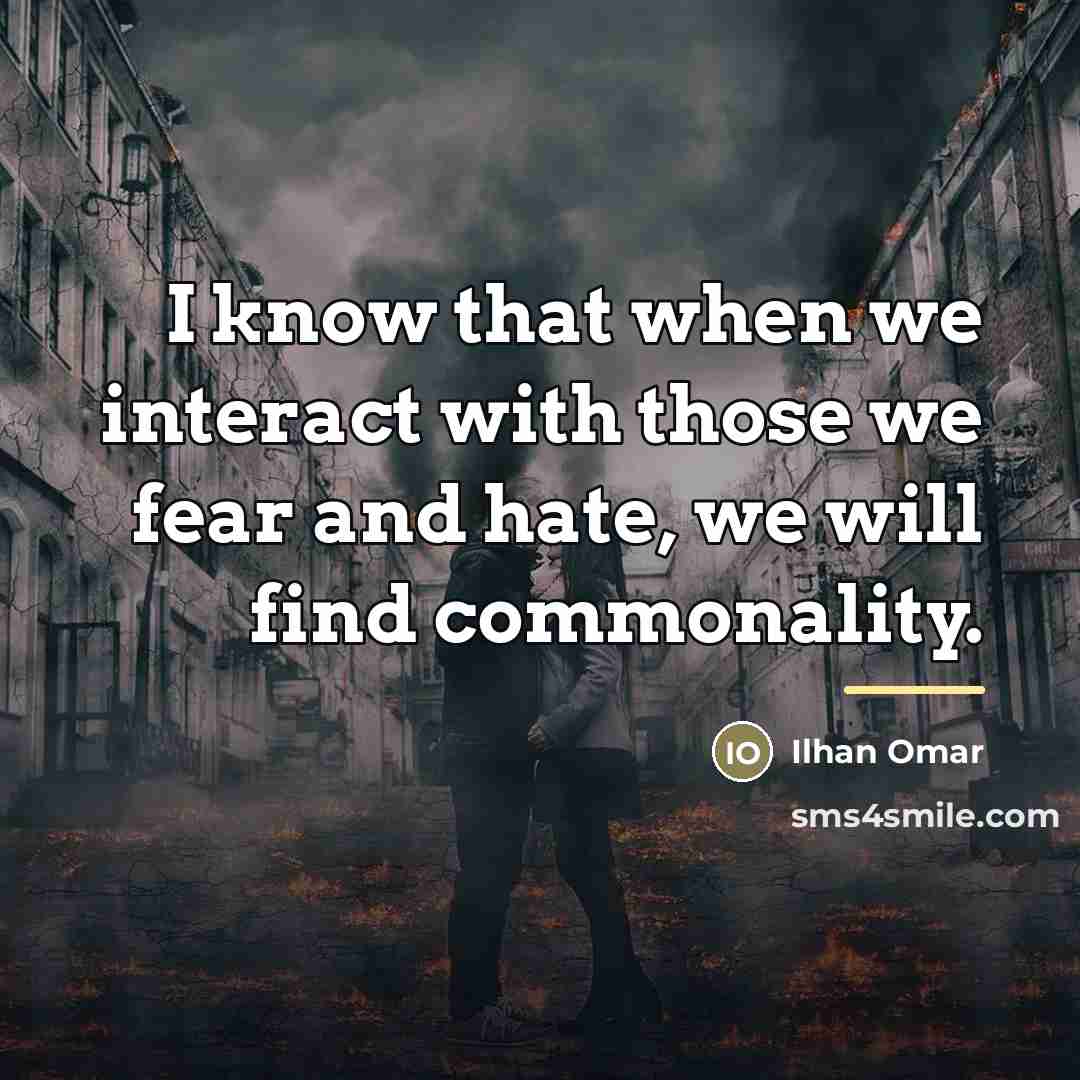 “I know that when we interact with those we fear…” quote by Ilhan Omar