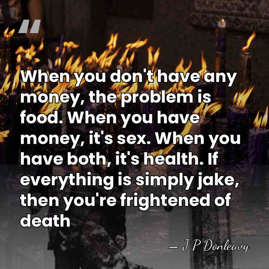 When you don't have any money, the problem is food. When you&hellip; - J P Donleavy