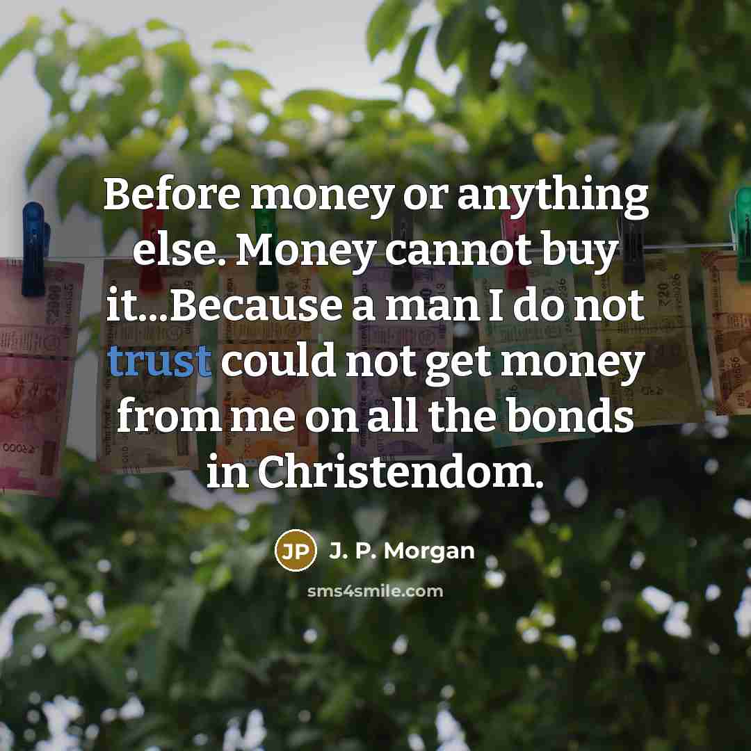 “Before money or anything else. Money cannot buy it...Because a…” quote by J. P. Morgan