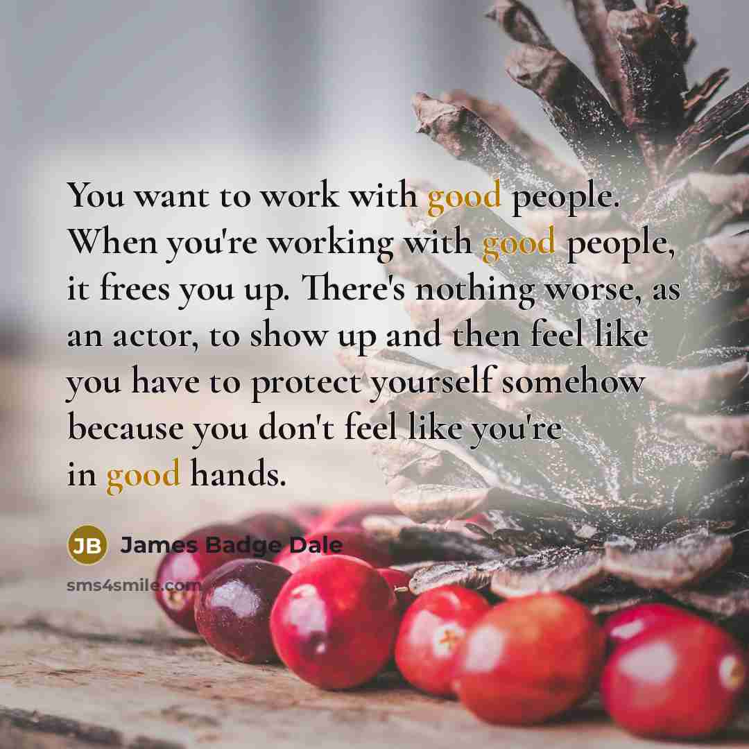 “You want to work with good people. When you're working…” quote by James Badge Dale