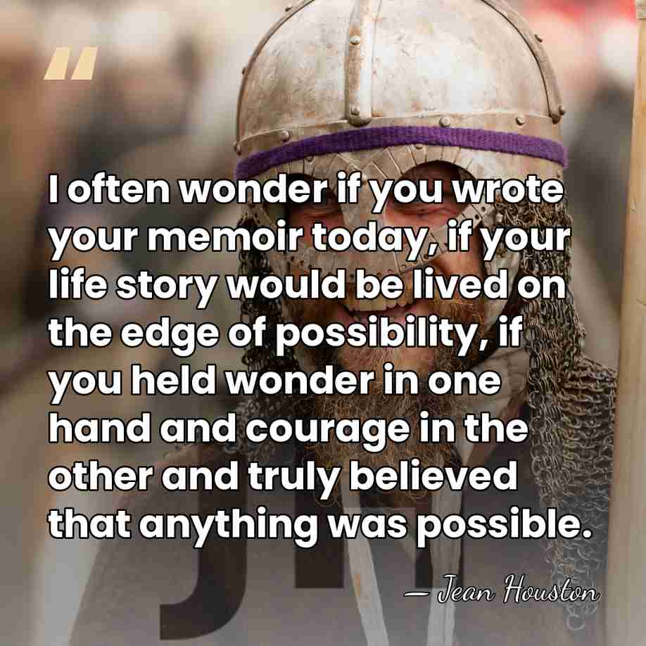 I often wonder if you wrote your memoir today, if your life&hellip; - Jean Houston