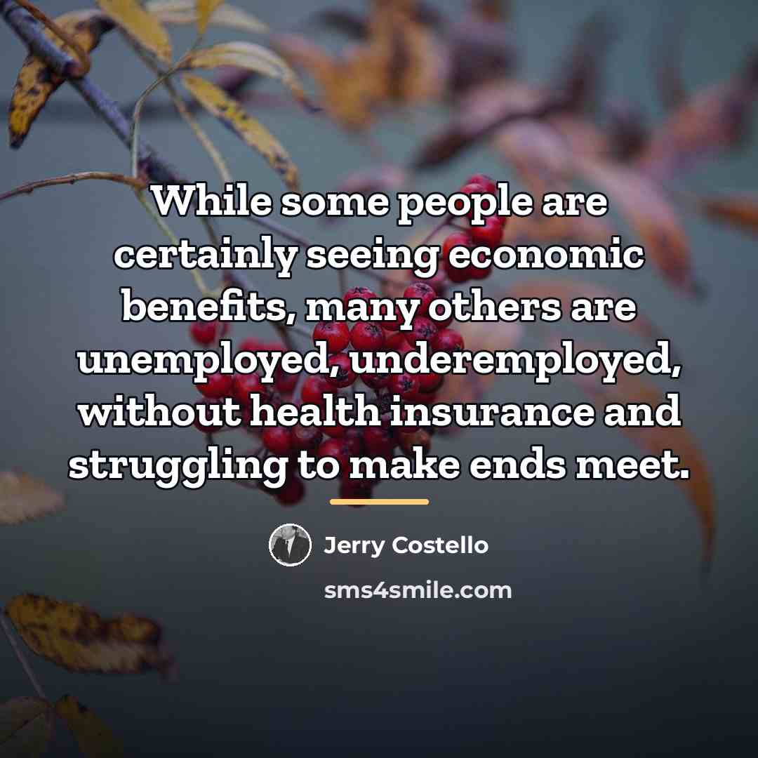 “While some people are certainly seeing economic benefits, many others…” quote by Jerry Costello