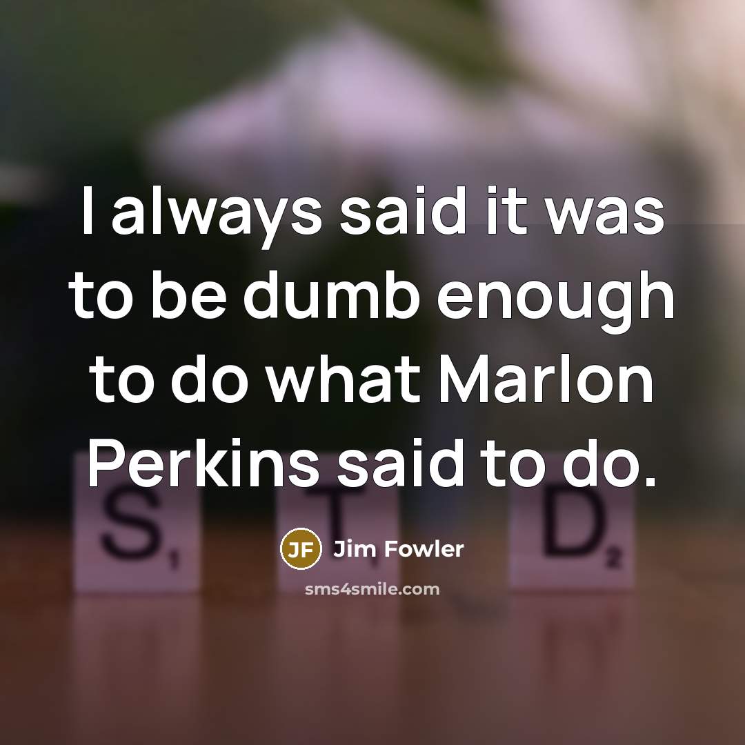 “I always said it was to be dumb enough to…” quote by Jim Fowler