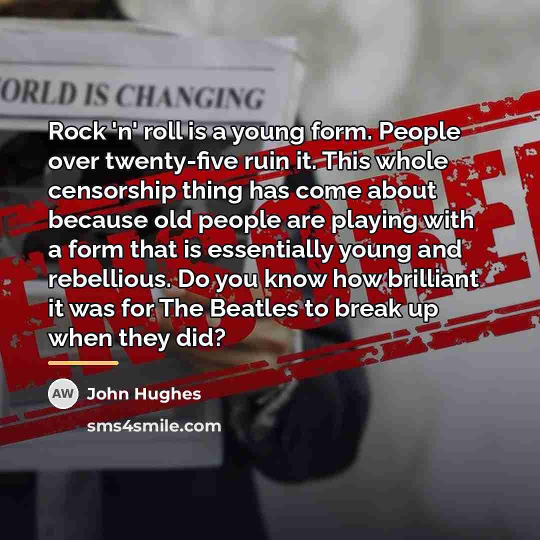 “Rock 'n' roll is a young form. People over twenty-five…” quote by John Hughes