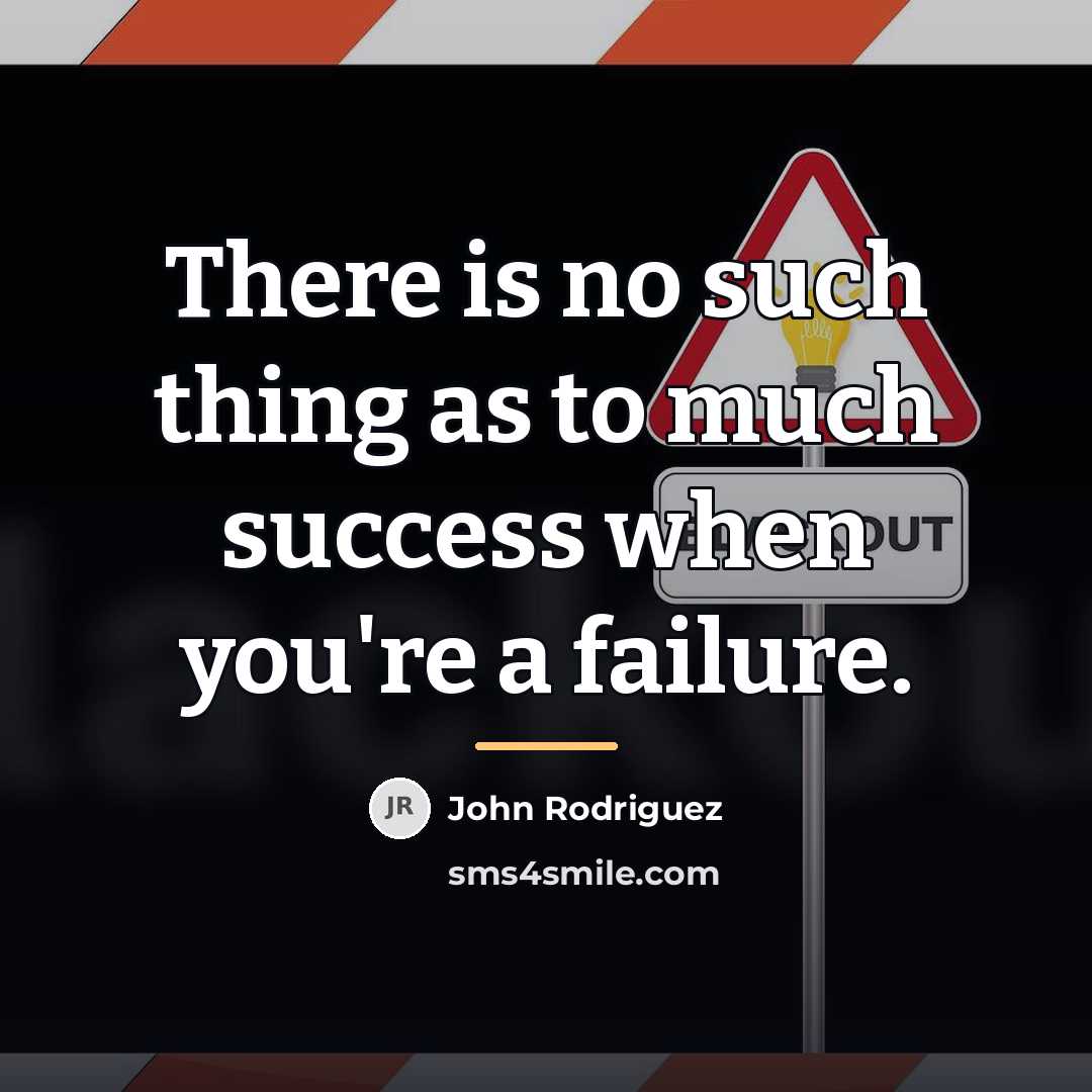 “There is no such thing as to much success when…” quote by John Rodriguez