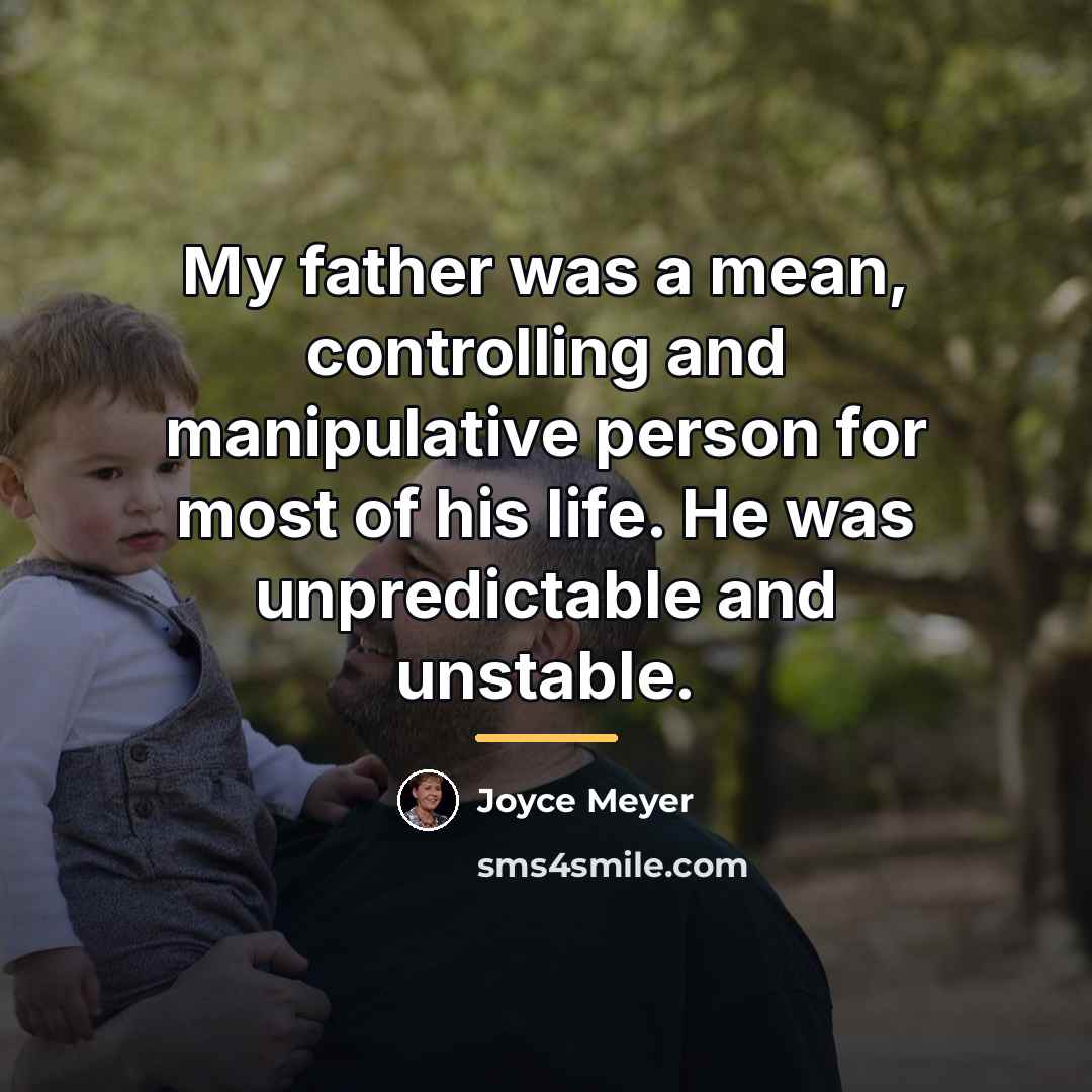 “My father was a mean, controlling and manipulative person for…” quote by Joyce Meyer