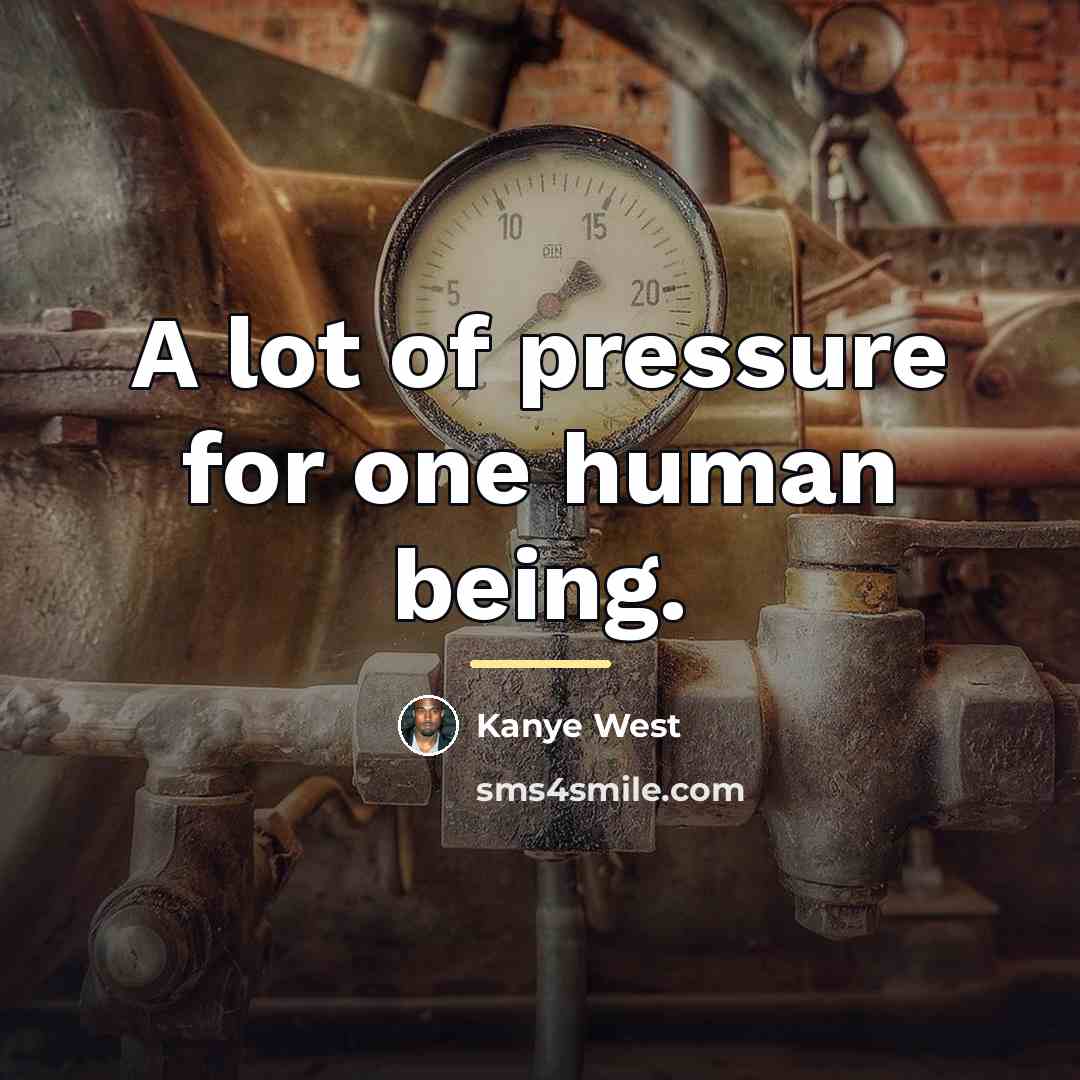 “A lot of pressure for one human being.…” quote by Kanye West