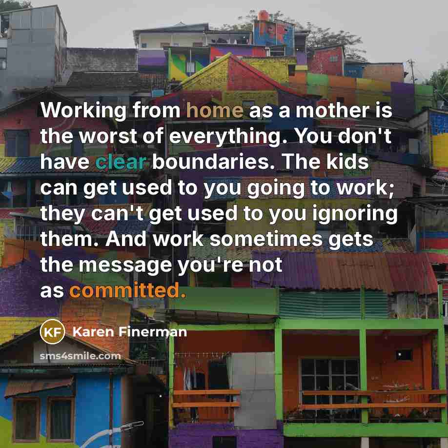 “Working from home as a mother is the worst of…” quote by Karen Finerman