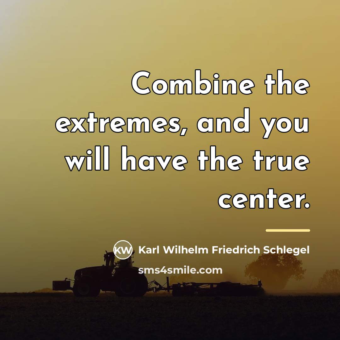 “Combine the extremes, and you will have the true center.…” quote by Karl Wilhelm Friedrich Schlegel
