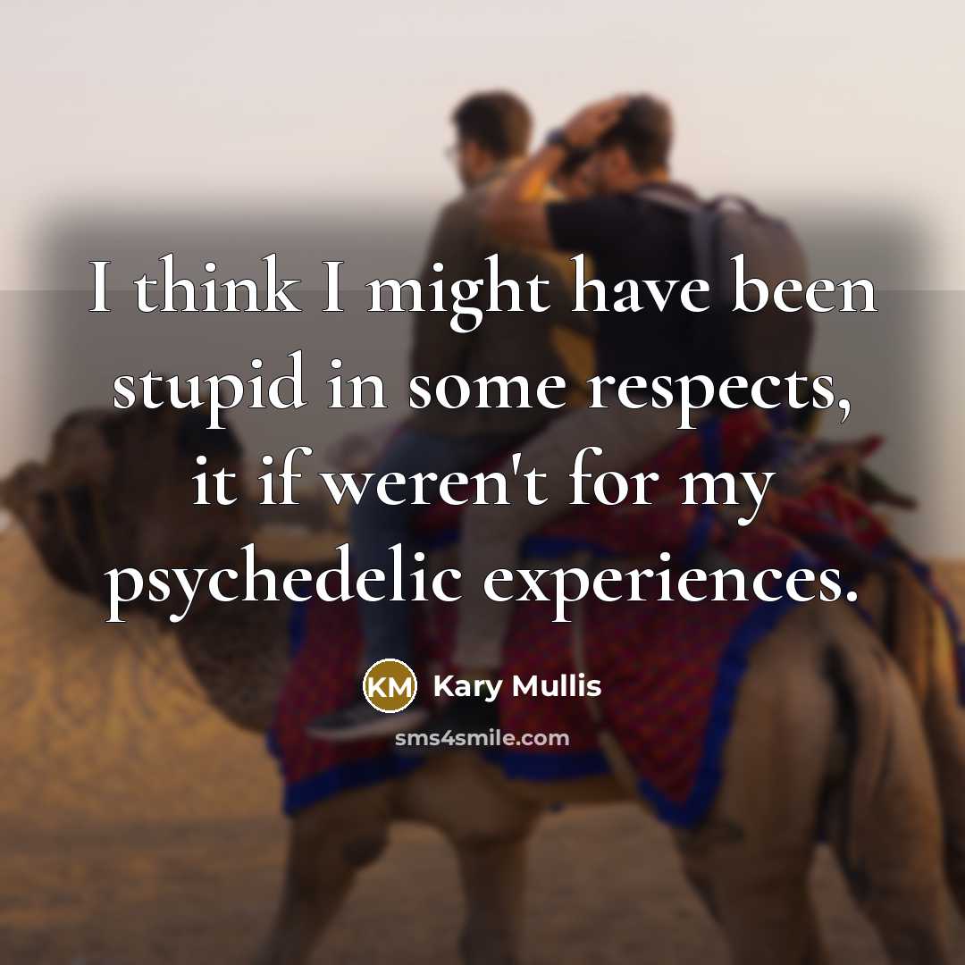 “I think I might have been stupid in some respects,…” quote by Kary Mullis