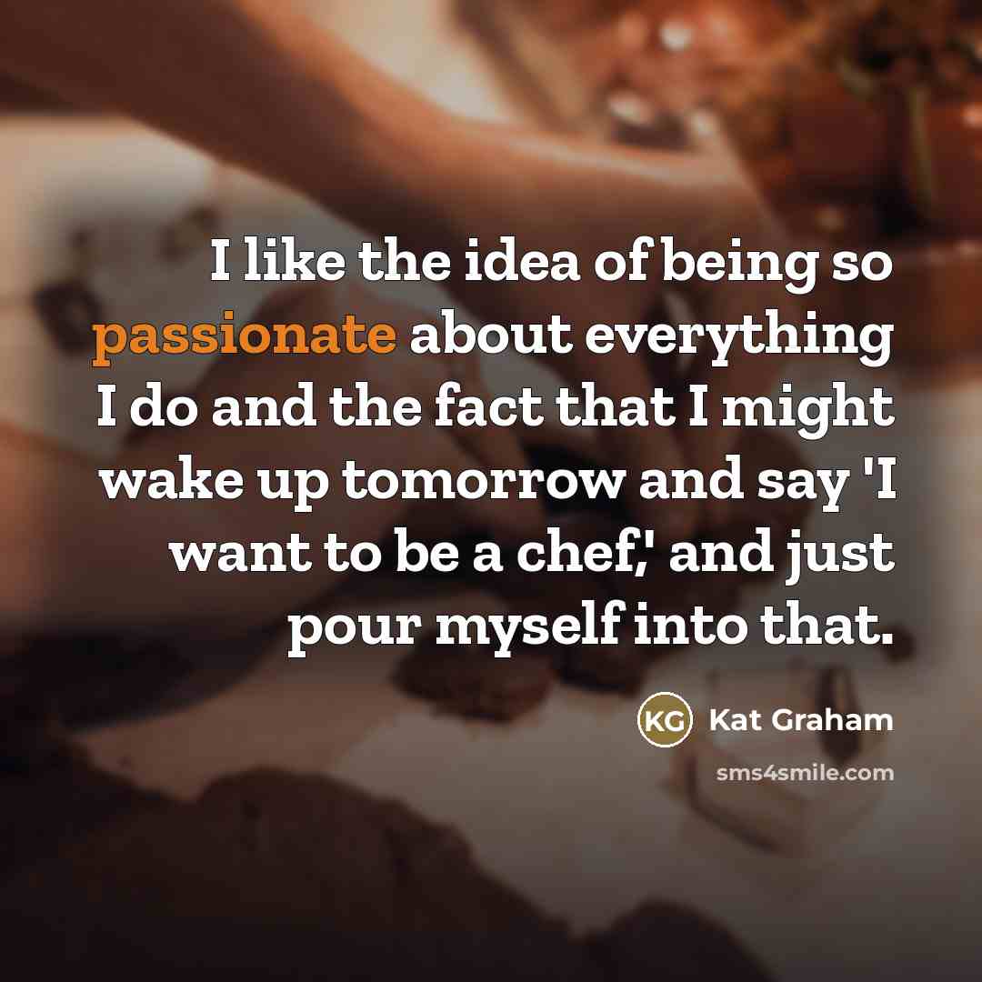 “I like the idea of being so passionate about everything…” quote by Kat Graham
