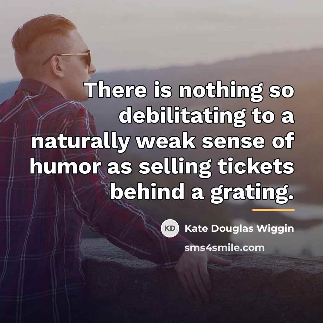 “There is nothing so debilitating to a naturally weak sense…” quote by Kate Douglas Wiggin