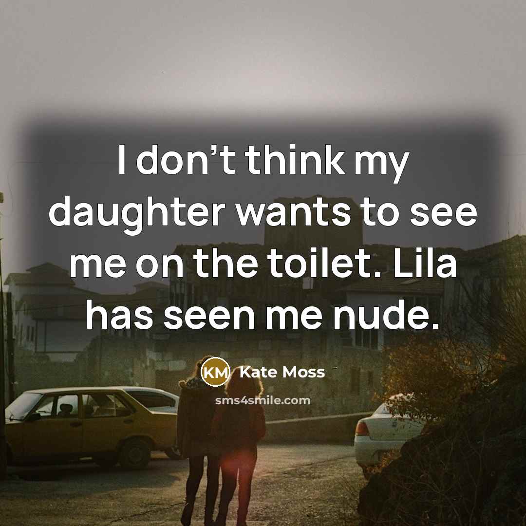 “I don't think my daughter wants to see me on…” quote by Kate Moss