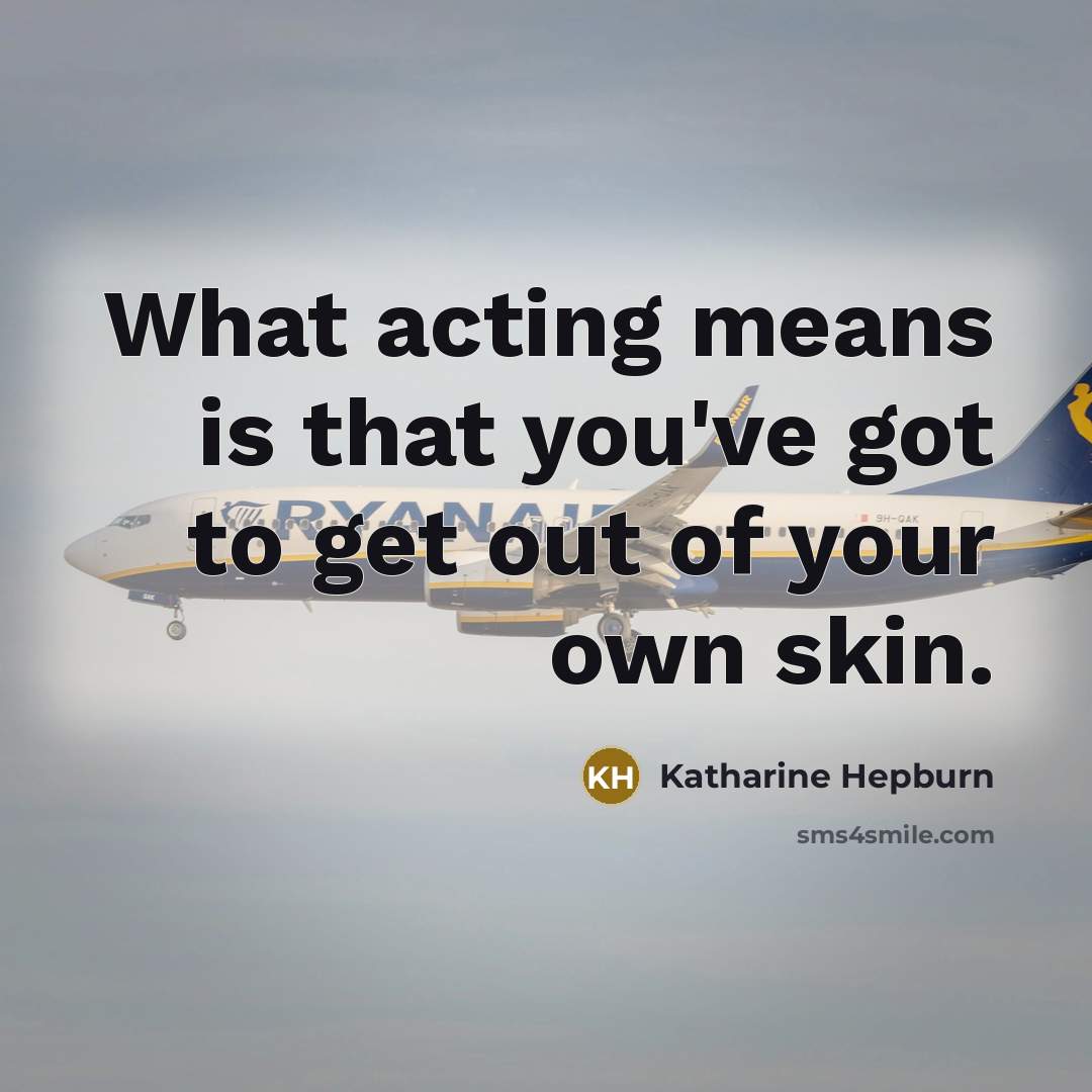 “What acting means is that you've got to get out…” quote by Katharine Hepburn