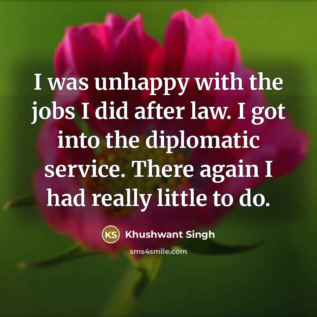 “I was unhappy with the jobs I did after law.…” quote by Khushwant Singh