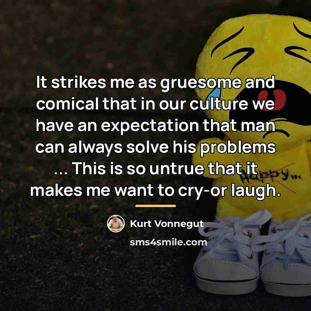 “It strikes me as gruesome and comical that in our…” quote by Kurt Vonnegut