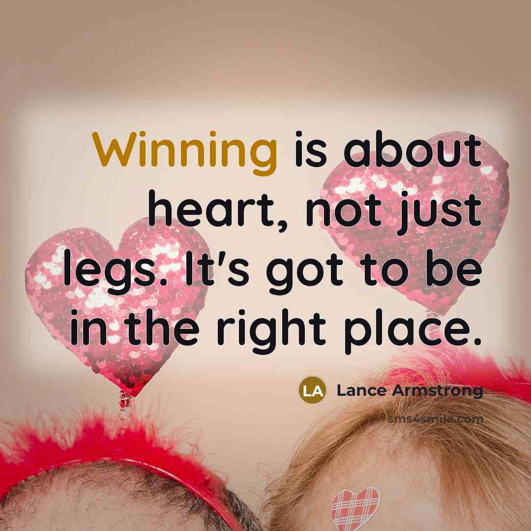 “Winning is about heart, not just legs. It's got to…” quote by Lance Armstrong