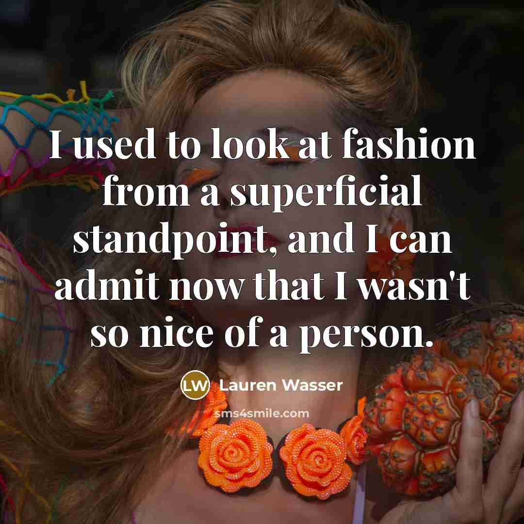 “I used to look at fashion from a superficial standpoint,…” quote by Lauren Wasser