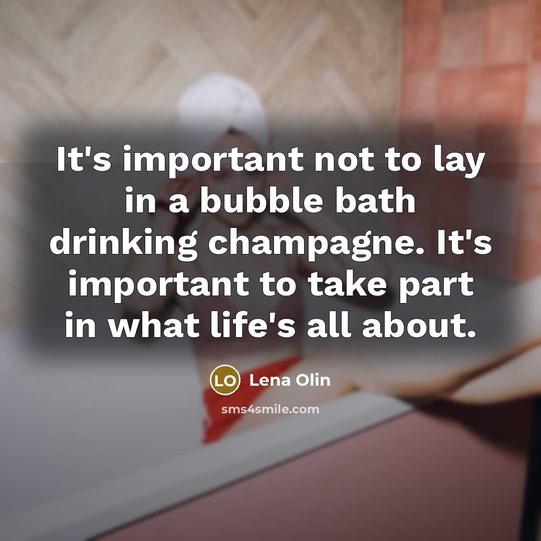 “It's important not to lay in a bubble bath drinking…” quote by Lena Olin