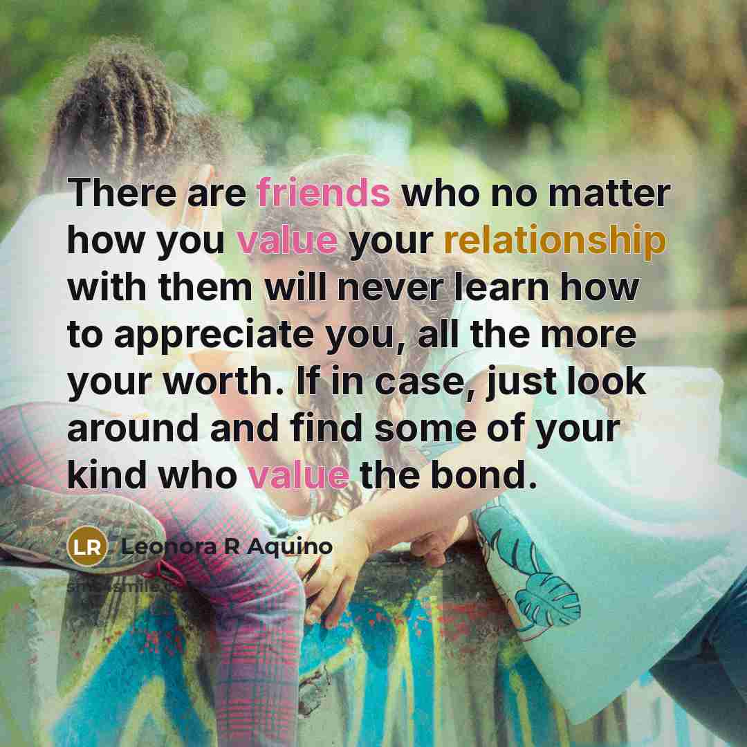 “There are friends who no matter how you value your…” quote by Leonora R Aquino