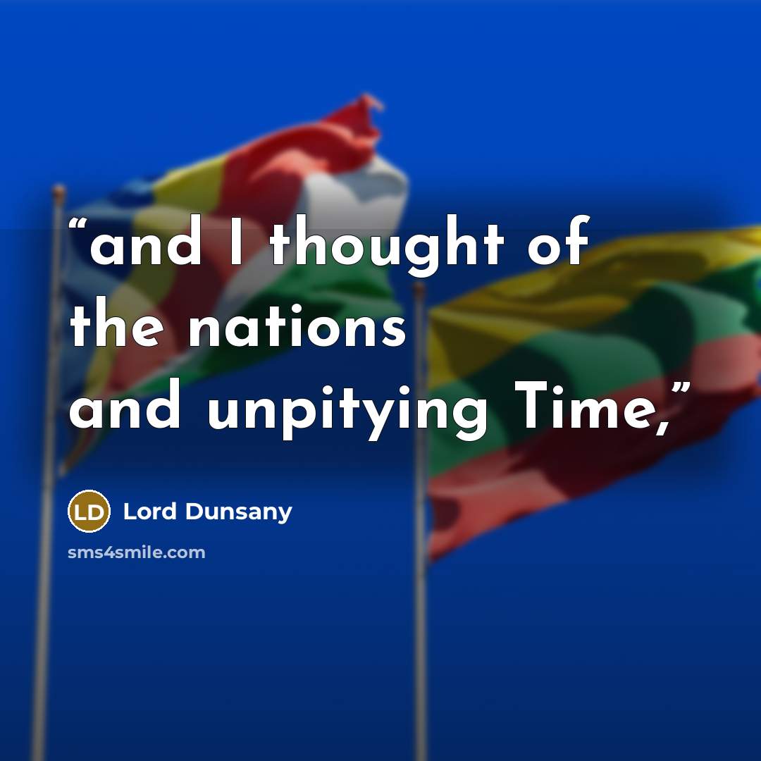 “and I thought of the nations and unpitying Time,” quote by Lord Dunsany