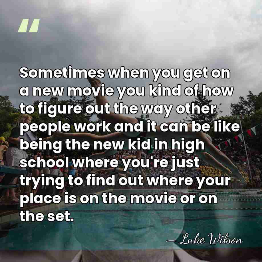 Sometimes when you get on a new movie you kind of how&hellip; - Luke Wilson